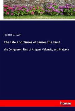 The Life and Times of James the First - Swift, Francis D.