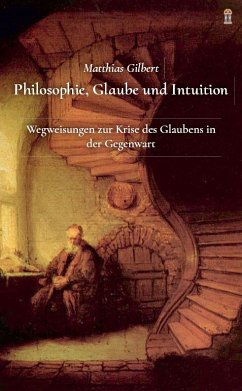 Philosophie, Glaube und Intuition - Gilbert, Matthias