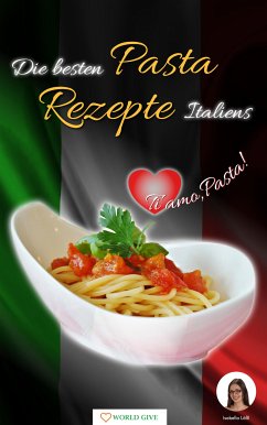 Pasta Rezepte - Die besten Pasta Rezepte Italiens Ti amo, Pasta! (eBook, ePUB) - Lößl, Isabella