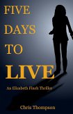 Five Days To Live (An Elizabeth Finch Thriller, #1) (eBook, ePUB) Five Days To Live (An Elizabeth Finch Thriller, #1) (eBook, ePUB)