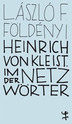 Heinrich von Kleist. Im Netz der Wörter - Földényi, László F.