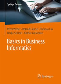 Basics in Business Informatics - Weber, Peter; Lux, Thomas; Gabriel, Roland; Schroer, Nadja; Menke, Katharina