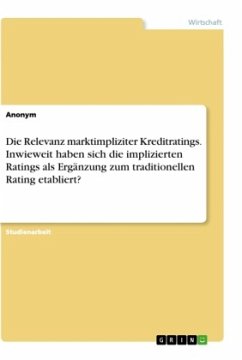 Die Relevanz marktimpliziter Kreditratings. Inwieweit haben sich die implizierten Ratings als Ergänzung zum traditionellen Rating etabliert? - Anonym