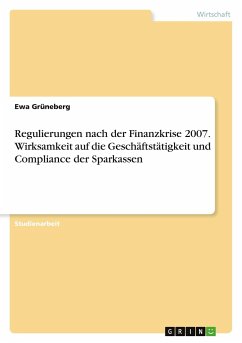 Regulierungen nach der Finanzkrise 2007. Wirksamkeit auf die Geschäftstätigkeit und Compliance der Sparkassen