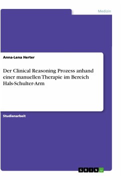 Der Clinical Reasoning Prozess anhand einer manuellen Therapie im Bereich Hals-Schulter-Arm - Herter, Anna-Lena