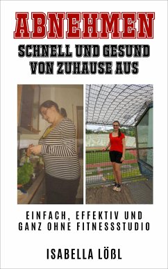 ABNEHMEN SCHNELL UND GESUND VON ZUHAUSE AUS (eBook, ePUB) - Lößl, Isabella