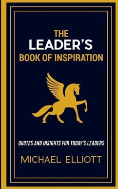 The Leader's Book of Inspiration: Quotes and Insights for Today's Leaders - Elliott, Michael