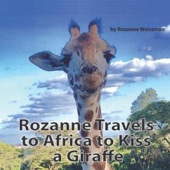 Rozanne Travels to Africa to Kiss a Giraffe - Weissman, Rozanne