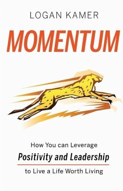 Momentum: How You can Leverage Positivity and Leadership to Live a Life Worth Living - Kamer, Logan