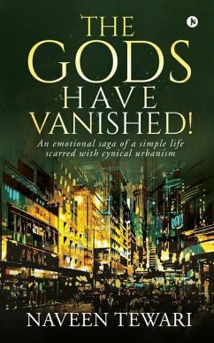 The Gods Have Vanished!: An emotional saga of a simple life scarred with cynical urbanism - Naveen Tewari