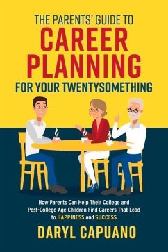 The Parents' Guide to Career Planning for Your Twentysomething: How Parents Can Help Their College and Post-College Age Children Find Careers That Lea - Capuano, Daryl