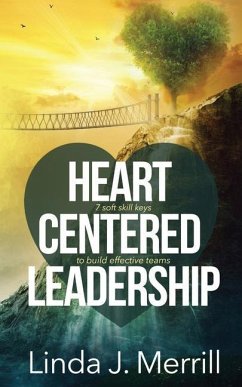 Heart Centered Leadership: 7 soft skill keys to build effective teams - Merrill, Linda J.