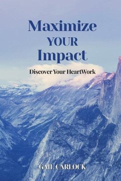 Maximize YOUR Impact: Discover Your HeartWork - Carlock, Gail