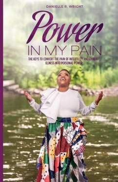 Power in My Pain: The Keys to Convert the Pain of Infertility and Chronic Illness Into Personal Power - Wright, Danielle R.