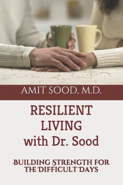 Resilient Living with Dr. Sood: Building Strength for the Difficult Days - Sood MD, Amit