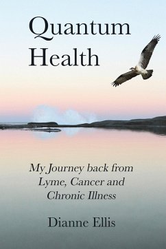 Quantum Health ... My Journey back from Lyme, Cancer and Chronic Illness - Ellis, Dianne