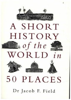 A Short History of the World in 50 Places - Field, Jacob F.