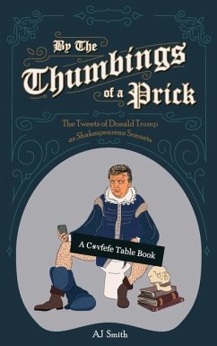By the Thumbings of a Prick: The Tweets of Donald Trump as Shakespearean Sonnets - Smith, Aj