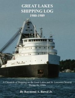 Great Lakes Shipping Log 1980-1989: A Chronicle of Shipping on the Great Lakes and St. Lawrence Seaway During the 1980s. - Bawal Jr, Raymond A.