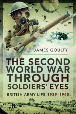 The Second World War Through Soldiers' Eyes - Goulty, James