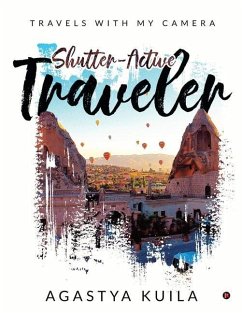 Shutter-Active Traveler: Travels with My Camera - Agastya Kuila