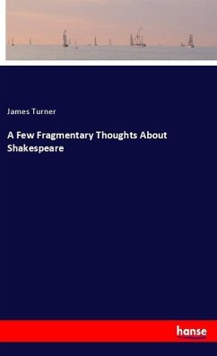 A Few Fragmentary Thoughts About Shakespeare - Turner, James