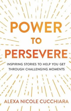 Power to Persevere: Inspiring Stories to Help You Get Through Challenging Moments - Cucchiara, Alexa Nicole
