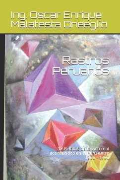 Rastros Peruanos: 12 Relatos de la vida real acontecidos en el Peru entre 1960 - 1990 - Malatesta Oneeglio, Ing Oscar Enrique