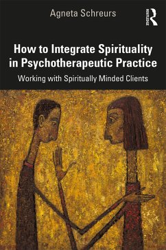 How to Integrate Spirituality in Psychotherapeutic Practice - Schreurs, Agneta