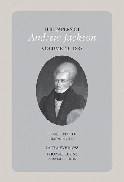 The Papers of Andrew Jackson, Volume 11, 1833 The Papers of Andrew Jackson, Volume 11, 1833