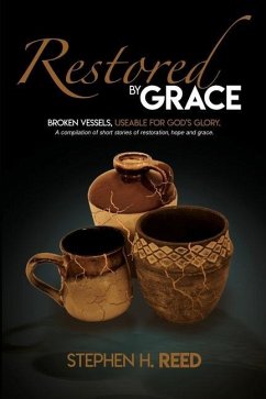 Restored by Grace: Broken Vessels - Usable for God's Glory - Reed, Stephen H.