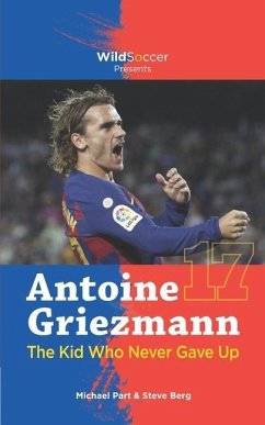 Antoine Griezmann the Kid Who Never Gave Up - Berg, Steve; Part, Michael