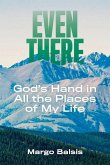 Even There: God's Hand in All the Places of My Life