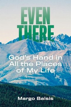 Even There: God's Hand in All the Places of My Life - Balsis, Margo