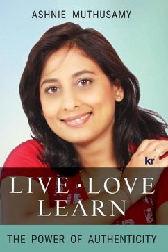 Live, Love, Learn: The power of authenticity - Muthusamy, Ashnie