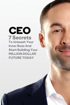CEO: 7 Secrets To Unleash Your Inner Boss And Start Building Your Million Dollar Future Today - McGilvrey, Jeremy