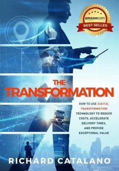 The Transformation: How to Use Digital Transformation Technology to Reduce Costs, Accelerate Delivery Times, and Provide Exceptional Value - Catalano, Richard
