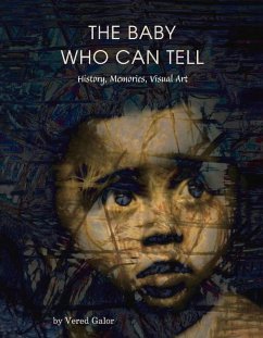 The Baby Who Can Tell: History, Memories, Visual Art Volume 1 - Galor, Vered