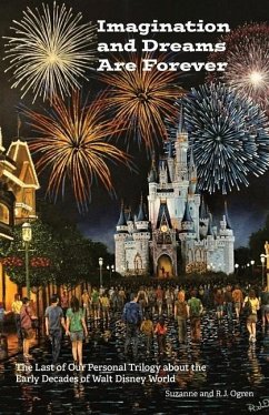 Imagination and Dreams Are Forever: The Last of our Personal Trilogy About the Early Decades of Walt Disney World - Ogren, Rj