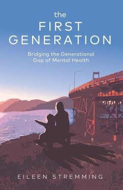 The First Generation: Bridging the Generational Gap of Mental Health - Stremming, Eileen Renee