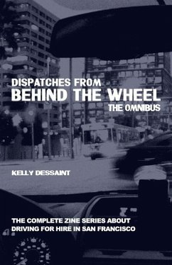 Dispatches from Behind the Wheel: The Omnibus: The Complete Zine Series about Driving for Hire in San Francisco - Dessaint, Kelly