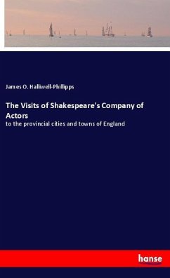 The Visits of Shakespeare's Company of Actors - Halliwell-Phillipps, James O.