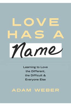 Love Has a Name: Learning to Love the Different, the Difficult, and Everyone Else - Weber, Adam