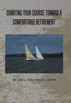 Charting Your Course Toward a Comfortable Retirement - Ten Haagen CFP®, Jon L.