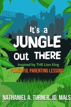 It's A Jungle Out There: Power Parenting Lessons Inspired by The Lion King - Turner, Nathaniel A.