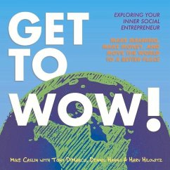 Get to Wow: Exploring Your Inner Social Entrepreneur Volume 1 - Caslin, Mike; Hilowitz, Harv; DiMarco, Tony