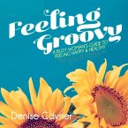 Feeling Groovy: A Busy Woman's Guide to Feeling Happy & Healthy by Creating Safe All Natura Volume 1