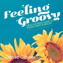 Feeling Groovy: A Busy Woman's Guide to Feeling Happy & Healthy by Creating Safe All Natura Volume 1 - Cavner, Denise