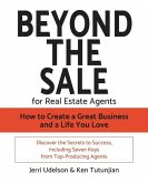 Beyond the Sale-For Real Estate Agents: How to Create a Great Business and a Life You Love