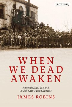 When We Dead Awaken: Australia, New Zealand, and the Armenian Genocide - Robins, James